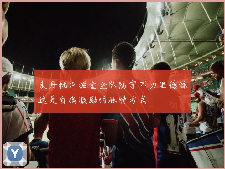 麦丹批评掘金全队防守不力里德称这是自我激励的独特方式