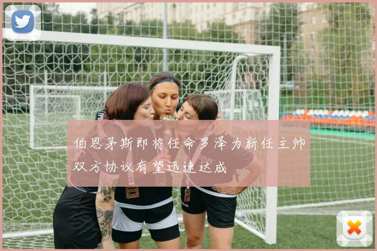 伯恩茅斯即将任命罗泽为新任主帅双方协议有望迅速达成