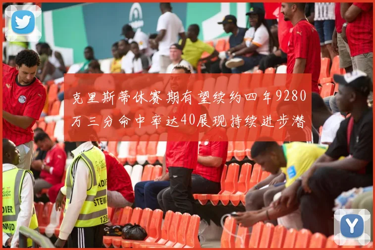 克里斯蒂休赛期有望续约四年9280万三分命中率达40展现持续进步潜力